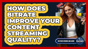 How Does Bitrate Improve Your Content Streaming Quality? - NextGen Viewing and Audio