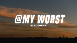 blackbear - @ my worst (Lyrics)