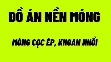 Đồ án nền móng file excel tính móng cọc ép, khoan nhồi | sinh viên xây dựng