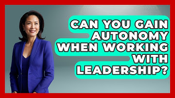 Can You Gain Autonomy When Working With Leadership? - First Job Success Guide