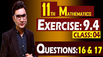 11th Math | Exercise: 9.4 | Class: 04 | Questions: 16 & 17 | by Syed Bakht