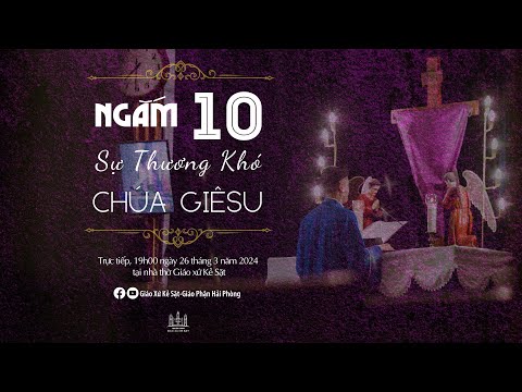 NGẮM 10 SỰ THƯƠNG KHÓ CHÚA GIÊSU ( TỪ 06 ĐẾN 15 ) TUẦN THÁNH NĂM 2024