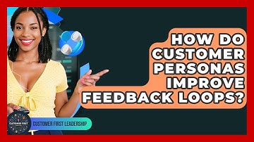 How Do Customer Personas Improve Feedback Loops? - Customer First Leadership
