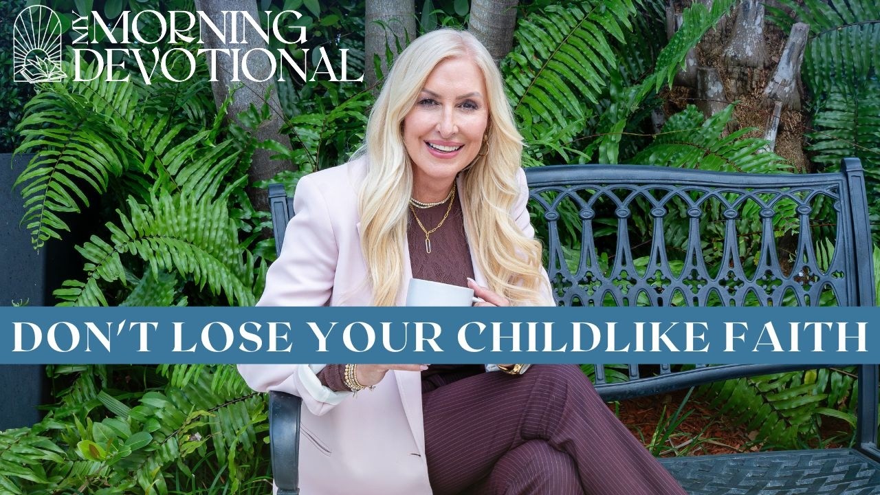 Don't Lose your Childlike Faith | Daily Devotional 1583 | Morning Prayer Podcast