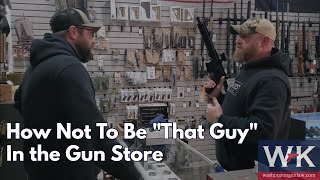 How Not to Be 'That Guy' In the Gun Store