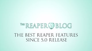 The Best New REAPER Features Since 5.0 Release