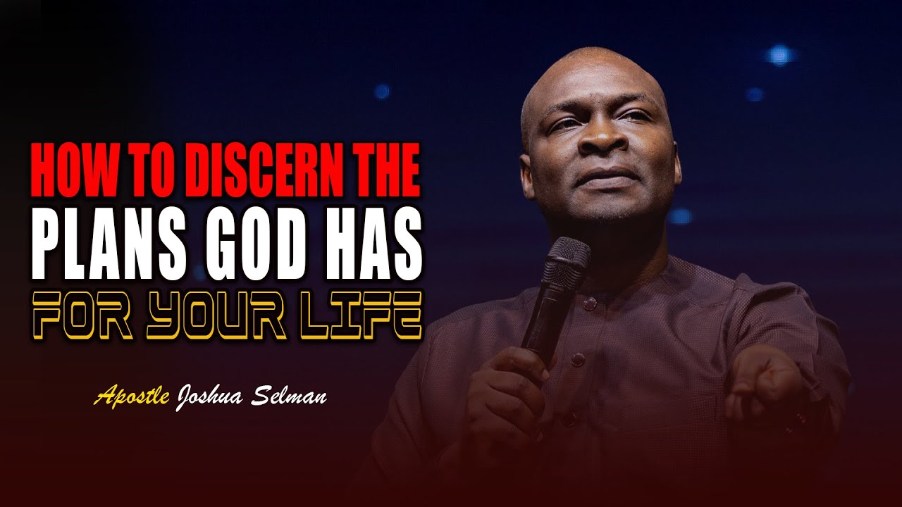 HOW TO DISCERN GOD'S WILL & PLANS FOR YOUR LIFE - APOSTLE JOSHUA SELMAN ...