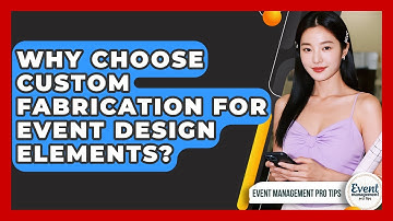 Why Choose Custom Fabrication For Event Design Elements? - Event Management Pro Tips
