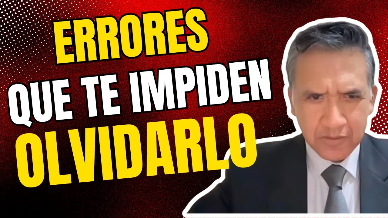 ERRORES QUE TE IMPIDEN OLVIDARLO. QUIZÁ LO ESTÉS HACIENDO MAL.