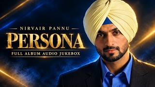 Full Album : Nirvair Pannu - Persona :New Punjabi Songs