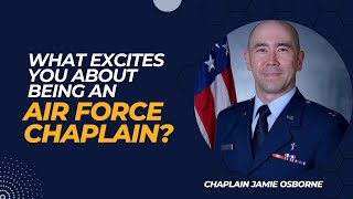 What excites you about being an Air Force Chaplain? Chaplain Jamie Osborne