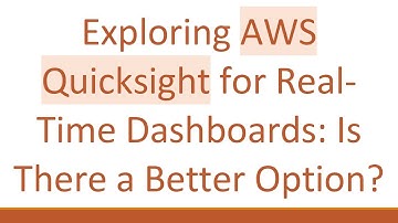 Exploring AWS Quicksight for Real-Time Dashboards: Is There a Better Option?