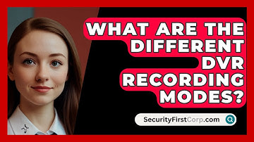 What Are The Different DVR Recording Modes? - SecurityFirstCorp.com