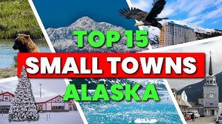 Top 15 Small Towns in ALASKA to Visit, Live and Explore