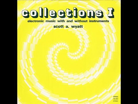 Scott Wyatt — Scott A. Wyatt, "Collections I, Electronic Music With and Without Instruments" [CP-199.2]