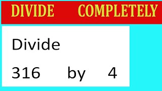 Divide 316 by 4 Divide completely