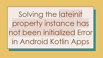 Solving the lateinit property instance has not been initialized Error in Android Kotlin Apps
