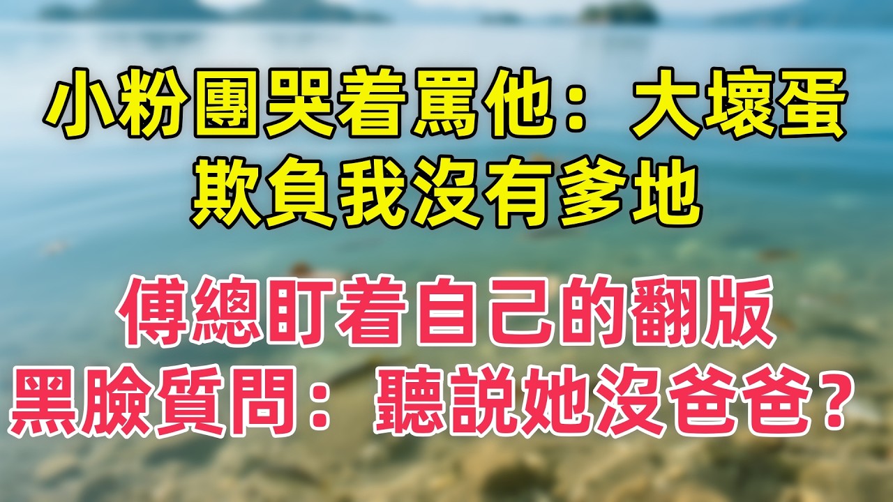 小粉團哭着罵他：大壞蛋，欺負我沒有爹地！傅總盯着自己的翻版，黑臉質問：聽説你沒爸爸？