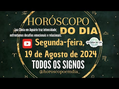 HORÓSCOPO DO DIA, SEGUNDA-FEIRA, 19 DE AGOSTO DE 2024, TODOS OS SIGNOS ...