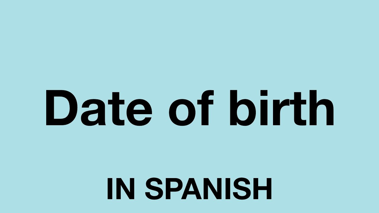 How To Say Date Of Birth In Spanish Youtube