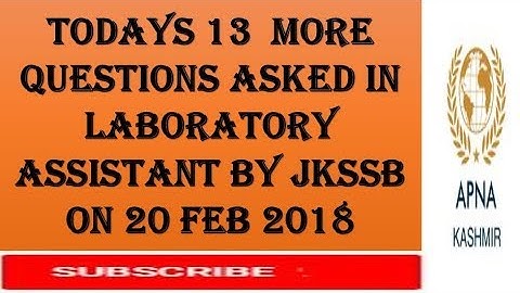 Todays 13  more QUESTIONS ASKED IN LABORATORY ASSISTANT BY JKSSB ON 20 FEB 2018