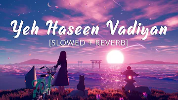 Yeh Haseen Vadiyan - Lofi [ Slowed + Reverb] | Sheena Bhatia