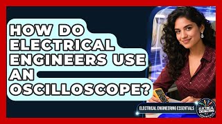 How Do Electrical Engineers Use An Oscilloscope - Electrical Engineering Essentials