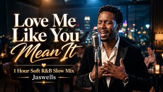Love Me Like You Mean It - 1 Hour Soft R&B Slow Mix - Jaswells