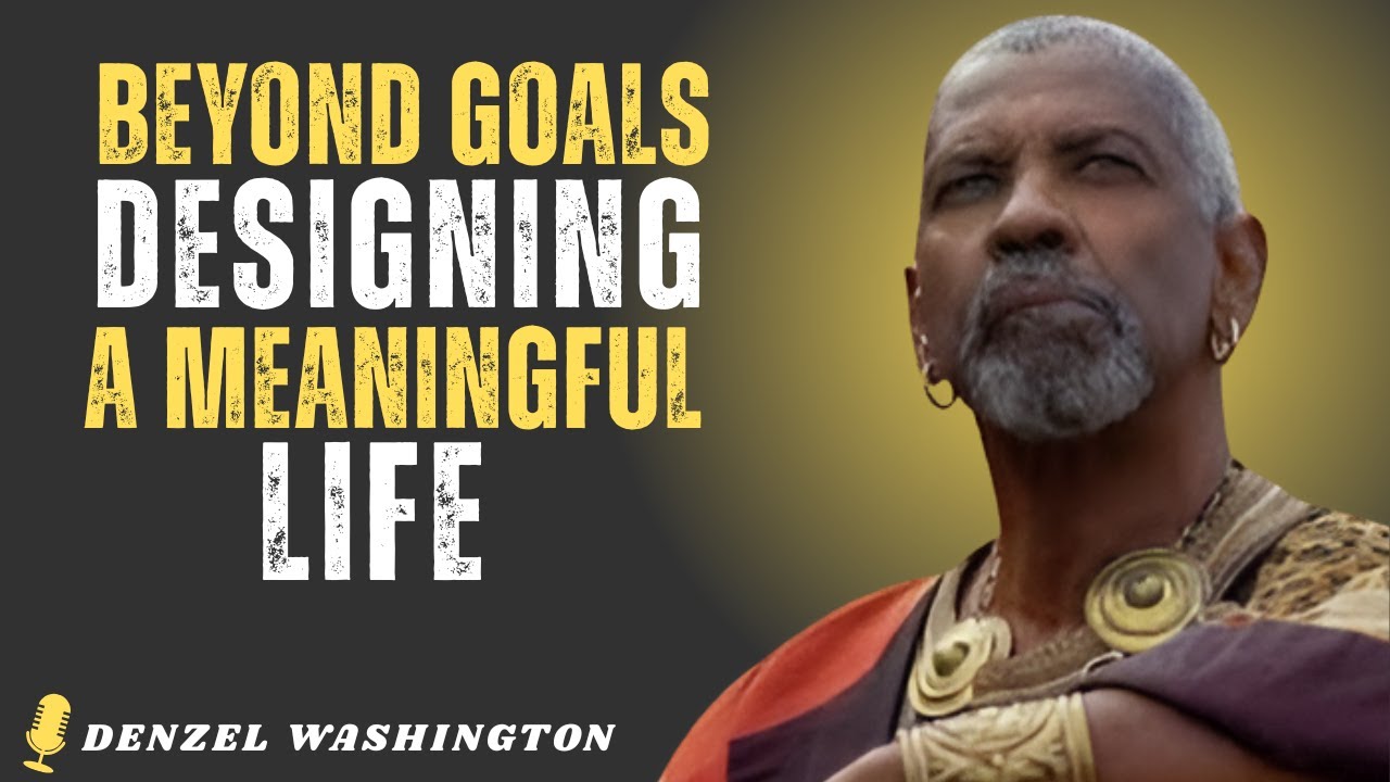 Beyond Goals Designing a Meaningful Life - DENZEL WASHINGTON MOTIVATION