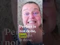 Perfect Is Not Done