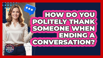 How Do You Politely Thank Someone When Ending A Conversation?