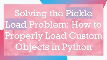 Solving the Pickle Load Problem: How to Properly Load Custom Objects in Python