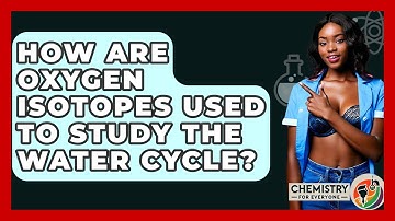 How Are Oxygen Isotopes Used To Study The Water Cycle? - Chemistry For Everyone