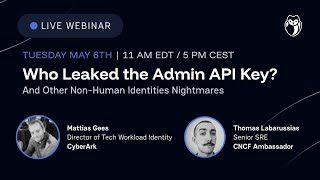 Who Leaked the Admin API Key And Other Non-Human Identities Nightmares - Webinar