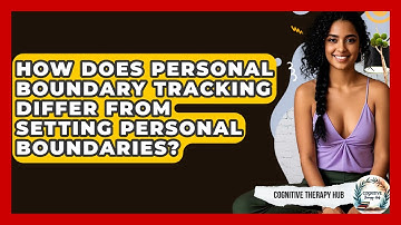 How Does Personal Boundary Tracking Differ From Setting Personal Boundaries? | Cognitive Therapy Hub