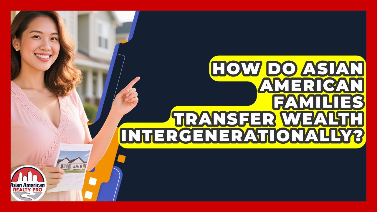 How Do Asian American Families Transfer Wealth Intergenerationally? - Asian American Realty Pro