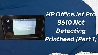 HP OfficeJet Pro 8610 Not Detecting Printhead Part 1