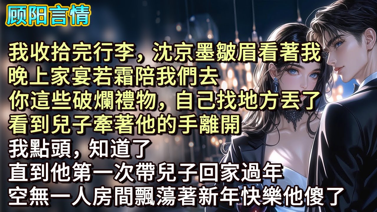 我收拾完行李，沈京墨皺眉看著我，「晚上家宴若霜陪我們去，你這些破爛禮物，自己找地方丟了。」看到兒子牽著他的手離開，我點頭，「知道了！」直到他第一次帶兒子回家過年，空無一人房間飄蕩著新年快樂他傻了