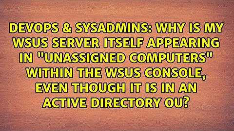 Why is my WSUS Server itself appearing in "Unassigned Computers" within the WSUS Console, even...