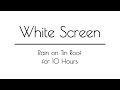 Rain on Tin Roof Sounds WHITE SCREEN for Sleep & Relaxation | 10 Hours | White Screen Rain Sounds