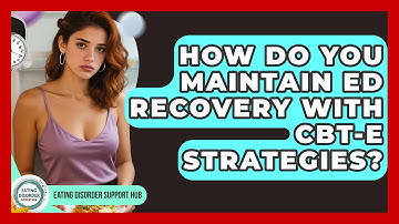 How Do You Maintain ED Recovery With CBT-E Strategies? - Eating Disorder Support Hub