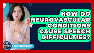 How Do Neurovascular Conditions Cause Speech Difficulties? - Stroke Support Channel