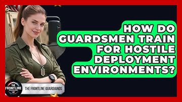 How Do Guardsmen Train For Hostile Deployment Environments? - The Frontline Guardians