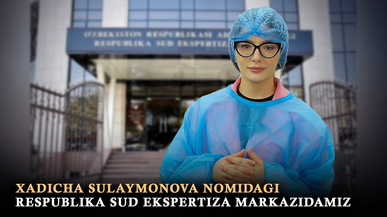 Xadicha Sulaymonova nomidagi Respublika sud ekspertiza markazidamiz