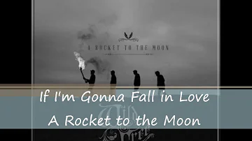 If I'm Gonna Fall In Love - A Rocket to the Moon (Lyrics)