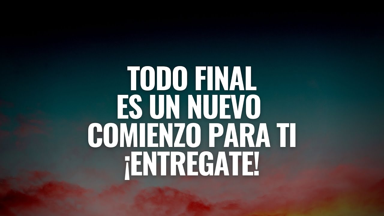 TODO FINAL ES UN NUEVO COMIENZO PARA TI ¡ENTREGATE! - YouTube