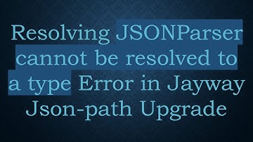 Resolving JSONParser cannot be resolved to a type Error in Jayway Json-path Upgrade