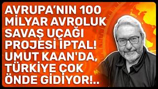 AVRUPA’NIN 100 MİLYAR AVROLUK SAVAŞ UÇAĞI PROJESİ İPTAL! UMUT KAAN'DA, TÜRKİYE ÇOK ÖNDE GİDİYOR!..