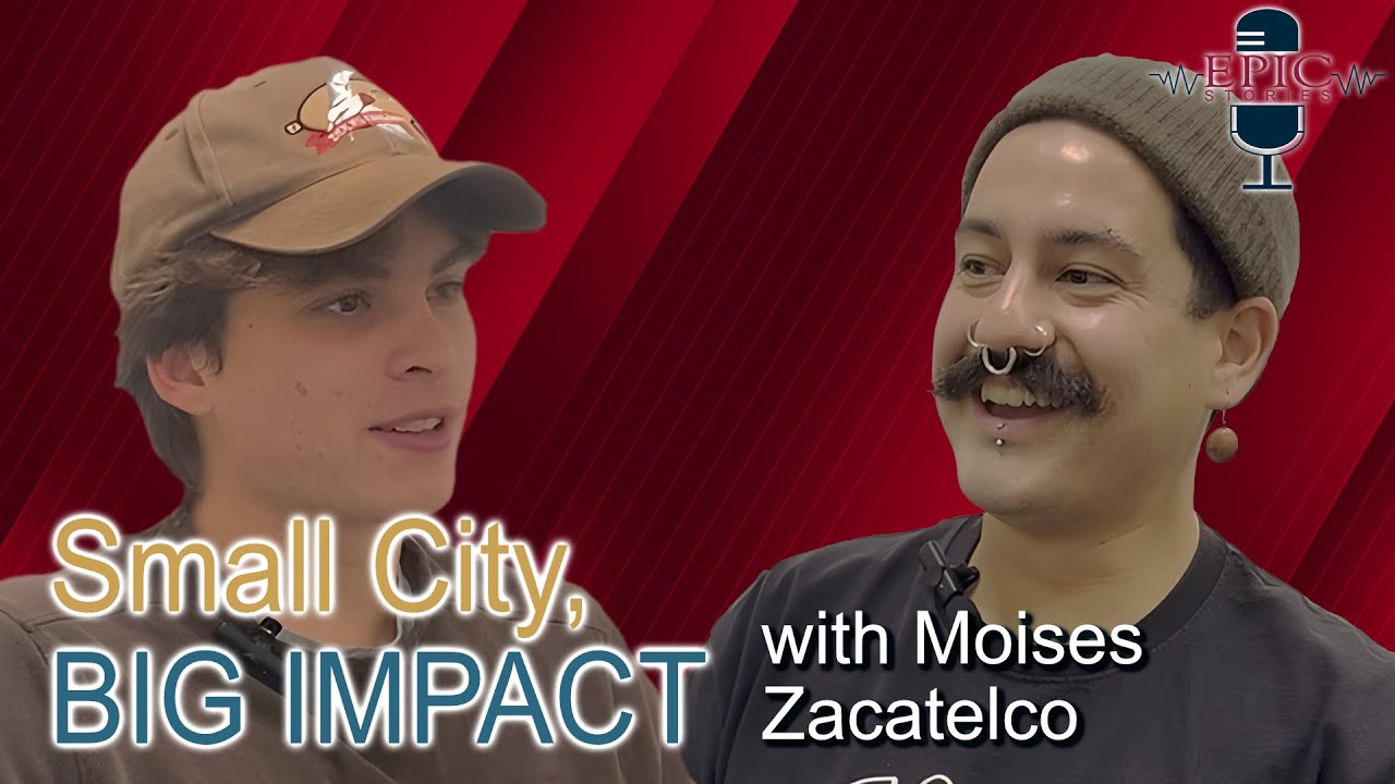 Small City, Big Impact | Epic Stories Podcast | Season 1: Episode 3 | Feat. Moises Zacatelco