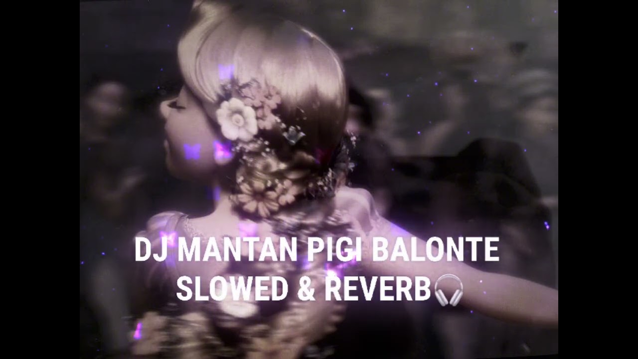 DJ MANTAN PIGI BALONTE Ndi_editz || SLOWED \u0026 REVERB
